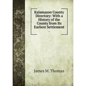 

Книга Kalamazoo County Directory: With a History of the County from Its Earliest Settlement.