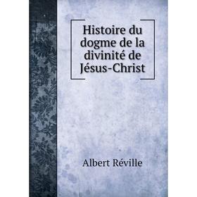 

Книга Histoire du dogme de la divinité de Jésus-Christ