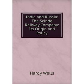 

Книга India and Russia: The Scinde Railway Company: Its Origin and Policy