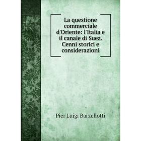 

Книга La questione commerciale d'Oriente: l'Italia e il canale di Suez. Cenni storici e considerazioni