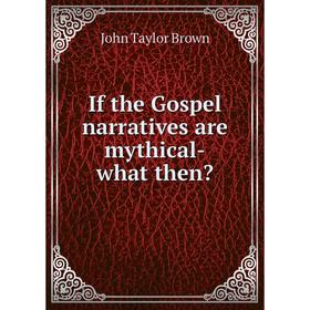 

Книга If the Gospel narratives are mythical-what then