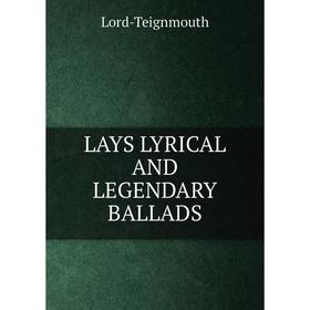 

Книга LAYS LYRICAL AND LEGENDARY BALLADS