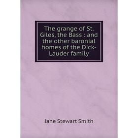 

Книга The grange of St. Giles, the Bass: and the other baronial homes of the Dick-Lauder family
