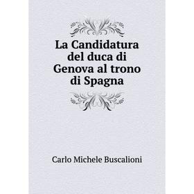 

Книга La Candidatura del duca di Genova al trono di Spagna
