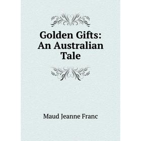

Книга Golden Gifts: An Australian Tale