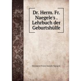 

Книга Dr. Herm. Fr. Naegele's. Lehrbuch der Geburtshülfe