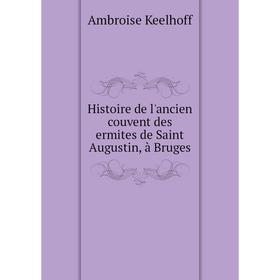 

Книга Histoire de l'ancien couvent des ermites de Saint Augustin, à Bruges