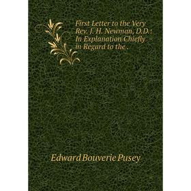 

Книга First Letter to the Very Rev. J. H. Newman, D. D.: In Explanation Chiefly in Regard to the.