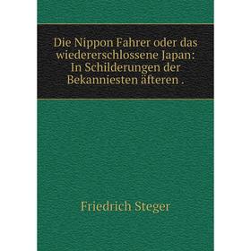 

Книга Die Nippon Fahrer oder das wiedererschlossene Japan: In Schilderungen der Bekanniesten äfteren.