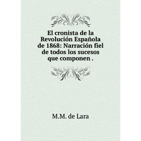 

Книга El cronista de la Revolución Española de 1868: Narración fiel de todos los sucesos que componen.