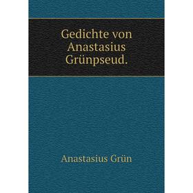 

Книга Gedichte von Anastasius Grünpseud.