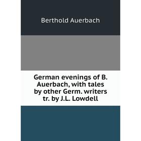 

Книга German evenings of B. Auerbach, with tales by other Germ. writers tr. by J. L. Lowdell