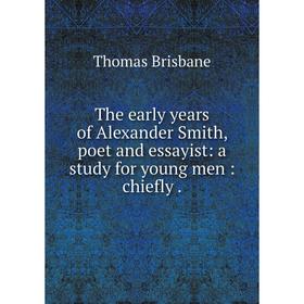 

Книга The early years of Alexander Smith, poet and essayist: a study for young men: chiefly.
