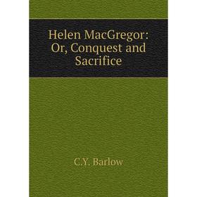 

Книга Helen MacGregor: Or, Conquest and Sacrifice