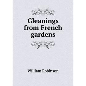 

Книга Gleanings from French gardens