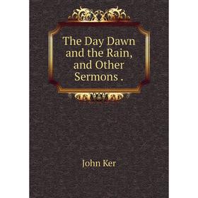

Книга The Day Dawn and the Rain, and Other Sermons.