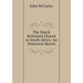 

Книга The Dutch Reformed Church in South Africa: An Historical Sketch