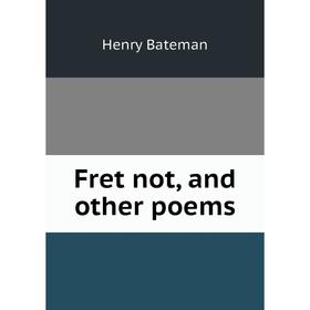 

Книга Fret not, and other poems