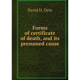 

Книга Forms of certificate of death, and its presumed cause