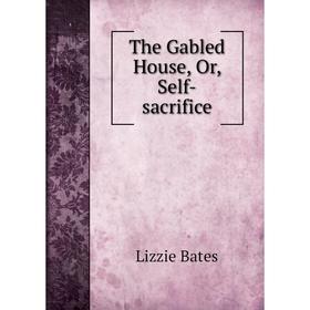 

Книга The Gabled House, Or, Self-sacrifice