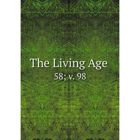 

Книга The Living Age. 58; v. 98