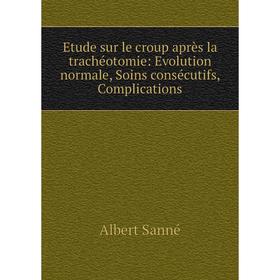 

Книга Etude sur le croup après la trachéotomie: Evolution normale, Soins consécutifs, Complications