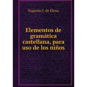 

Книга Elementos de gramática castellana, para uso de los niños