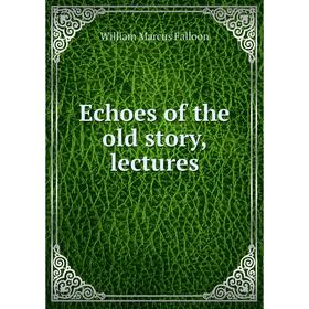 

Книга Echoes of the old story, lectures