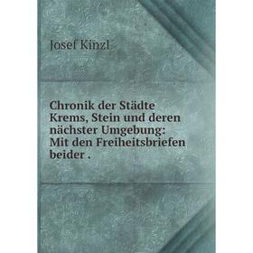 

Книга Chronik der Städte Krems, Stein und deren nächster Umgebung: Mit den Freiheitsbriefen beider.