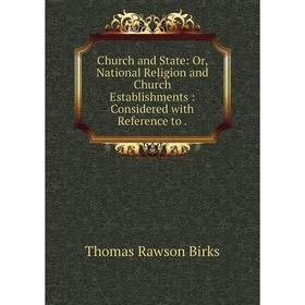 

Книга Church and State: Or, National Religion and Church Establishments: Considered with Reference to.