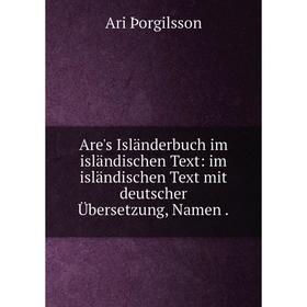 

Книга Are's Isländerbuch im isländischen Text: im isländischen Text mit deutscher Übersetzung, Namen.