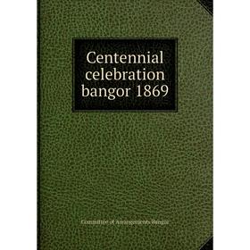 

Книга Centennial celebration bangor 1869