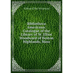 

Книга Bibliotheca Americana: Catalogue of the Library of W. Elliot Woodward of Boston Highlands, Mass