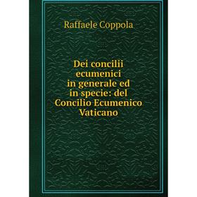 

Книга Dei concilii ecumenici in generale ed in specie: del Concilio Ecumenico Vaticano