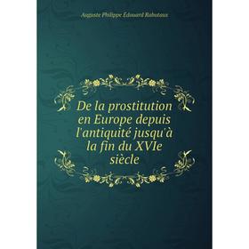 

Книга De la prostitution en Europe depuis l'antiquité jusqu'à la fin du XVIe siècle