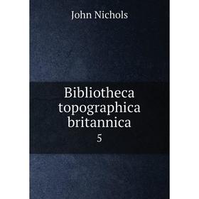 

Книга Bibliotheca topographica britannica 5