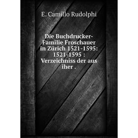 

Книга Die Buchdrucker-Familie Froschauer in Zürich 1521-1595: 1521-1595: Verzeichniss der aus iher.