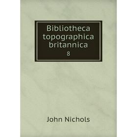 

Книга Bibliotheca topographica britannica 8