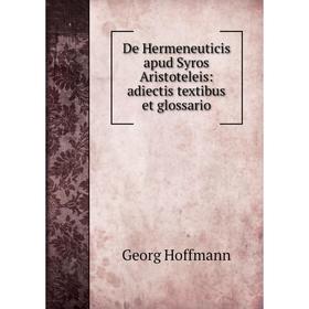 

Книга De Hermeneuticis apud Syros Aristoteleis: adiectis textibus et glossario