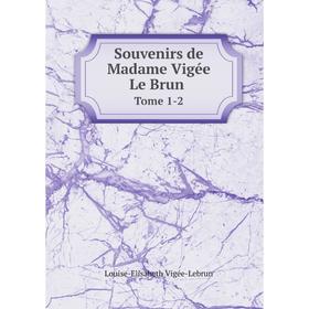 

Книга Souvenirs de Madame Vigée Le Brun Tome 1-2