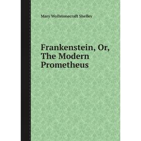 

Книга Frankenstein, Or, The Modern Prometheus