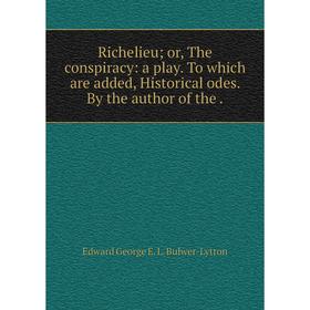 

Книга Richelieu; or, The conspiracy: a play. To which are added, Historical odes. By the author of the.