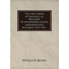 

Книга The new tablet of memory; or, Recorder of remarkable events, alphabetically arranged, from the.