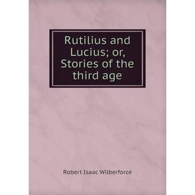 

Книга Rutilius and Lucius; or, Stories of the third age
