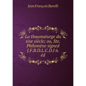 

Книга La thaumaturge du xixe siècle; ou, Ste Philomène signed JFBDLCDJ 6 éd
