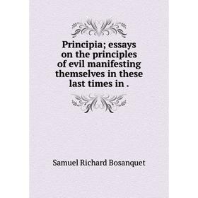 

Книга Principia; essays on the principles of evil manifesting themselves in these last times in.