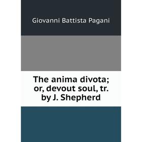 

Книга The anima divota; or, devout soul, tr. by J. Shepherd