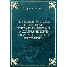 

Книга THE DUBLIN JOURNAL OF MEDICAL SCIENCE; EXHIBITING A COMPREHENSIVE VIEW OF THE LATEST DISCOVERIES.