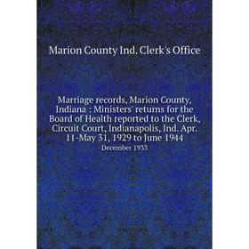 

Книга Marriage records, Marion County, Indiana: Ministers' returns for the Board of Health reported to the Clerk, Circuit Court, Indianapolis, Ind Apr