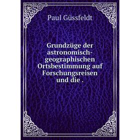 

Книга Grundzüge der astronomisch-geographischen Ortsbestimmung auf Forschungsreisen und die .
